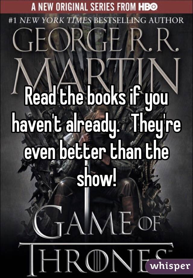 Read the books if you haven't already.   They're even better than the show!