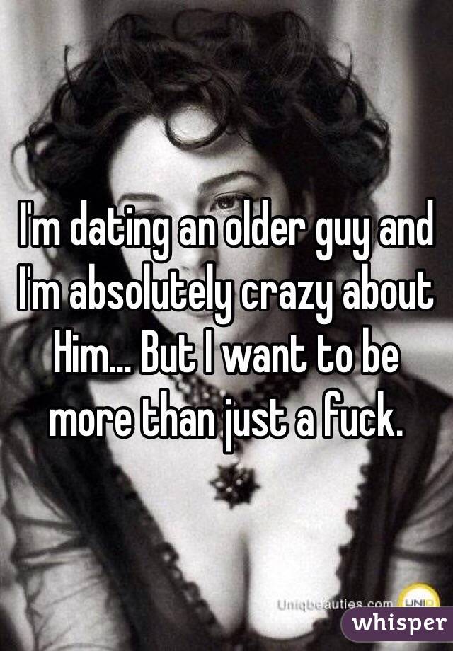 I'm dating an older guy and I'm absolutely crazy about
Him... But I want to be more than just a fuck. 