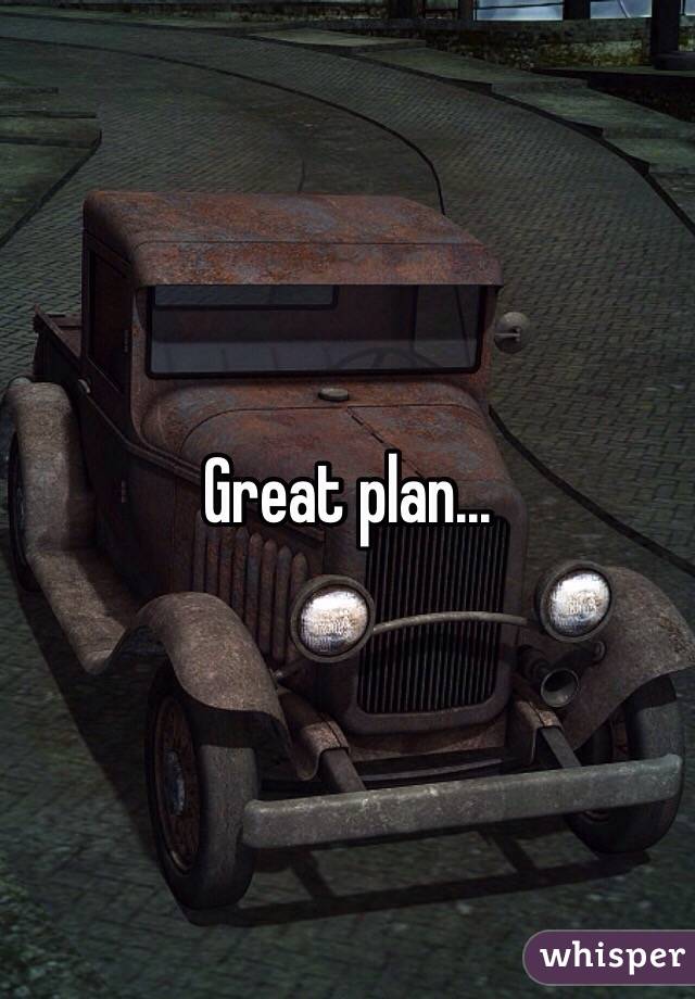 Great plan...