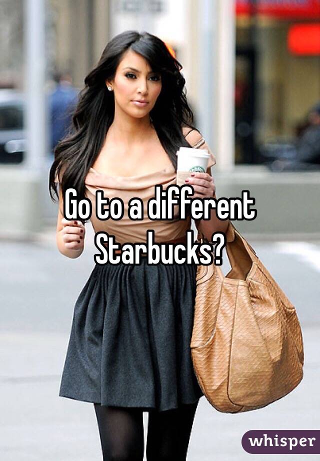 Go to a different Starbucks?