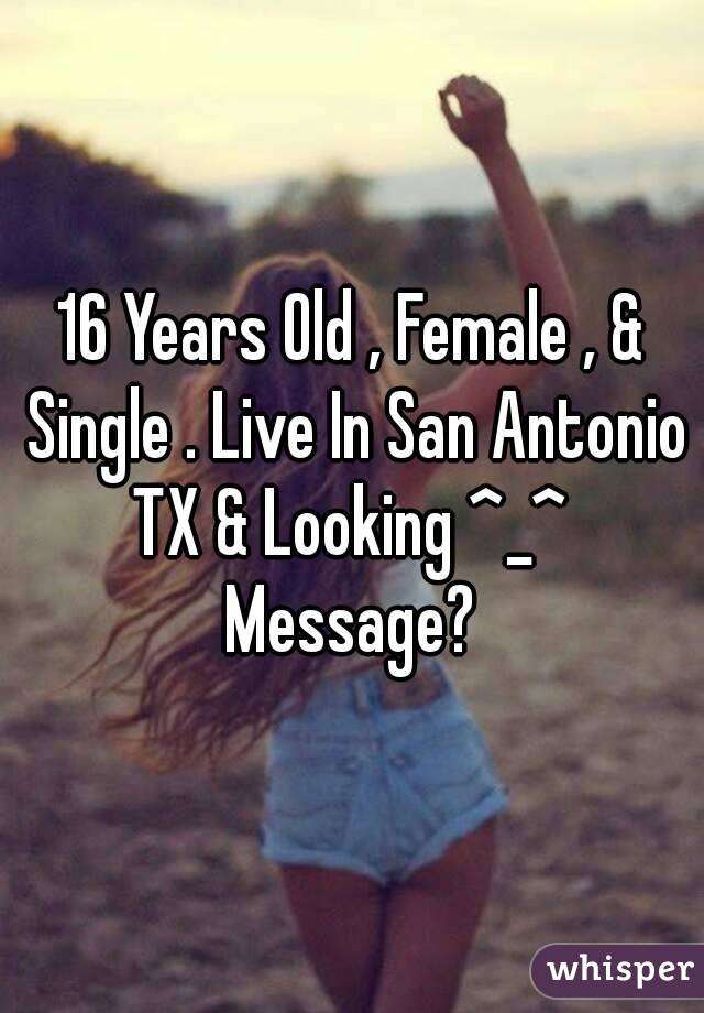 16 Years Old , Female , & Single . Live In San Antonio TX & Looking ^_^ 
Message?