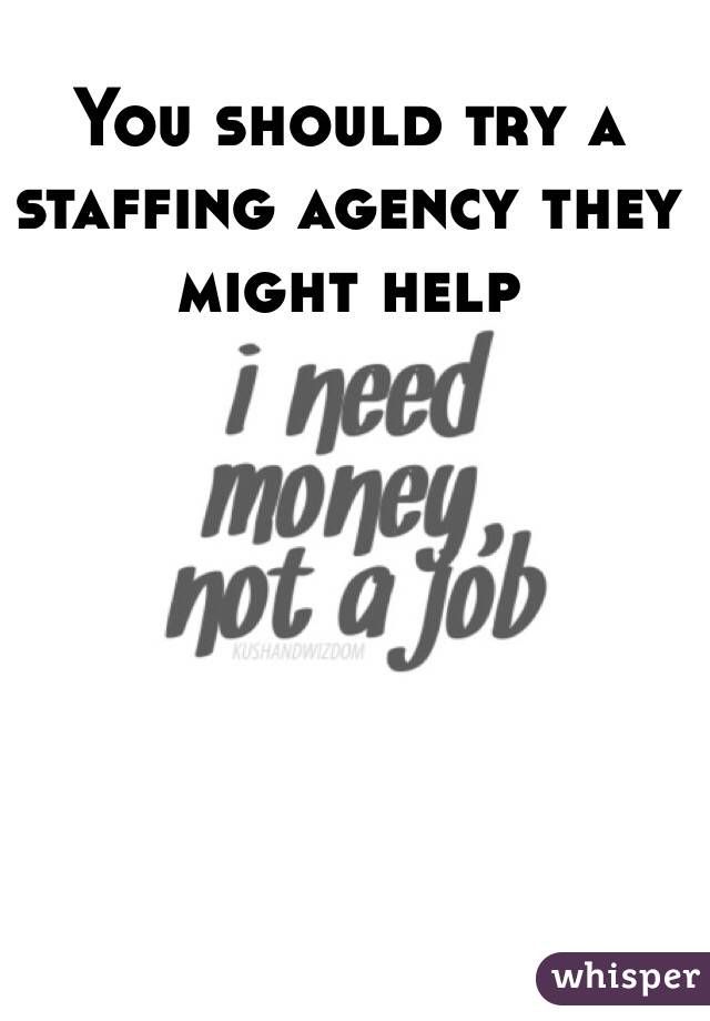 You should try a staffing agency they might help 