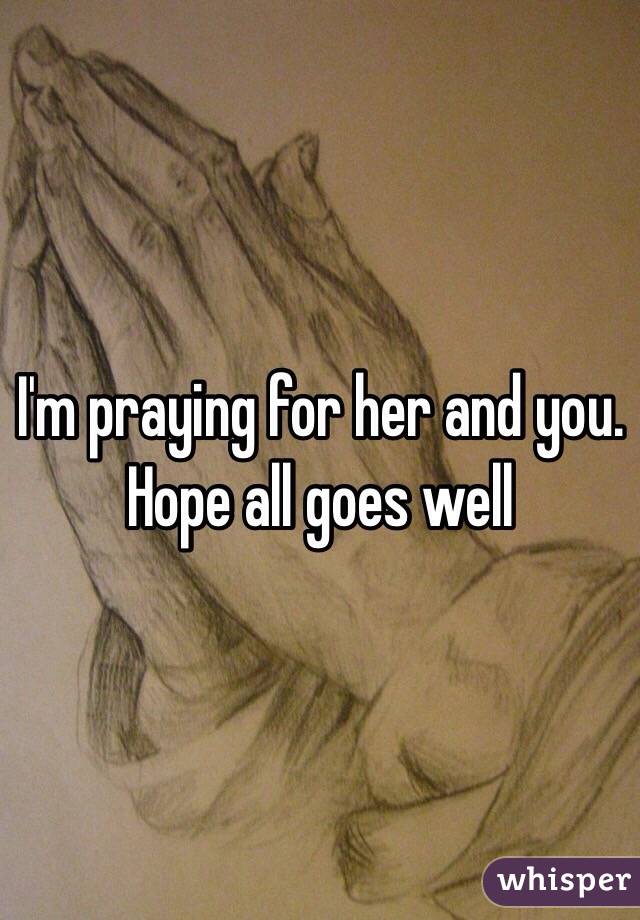 I'm praying for her and you. Hope all goes well

