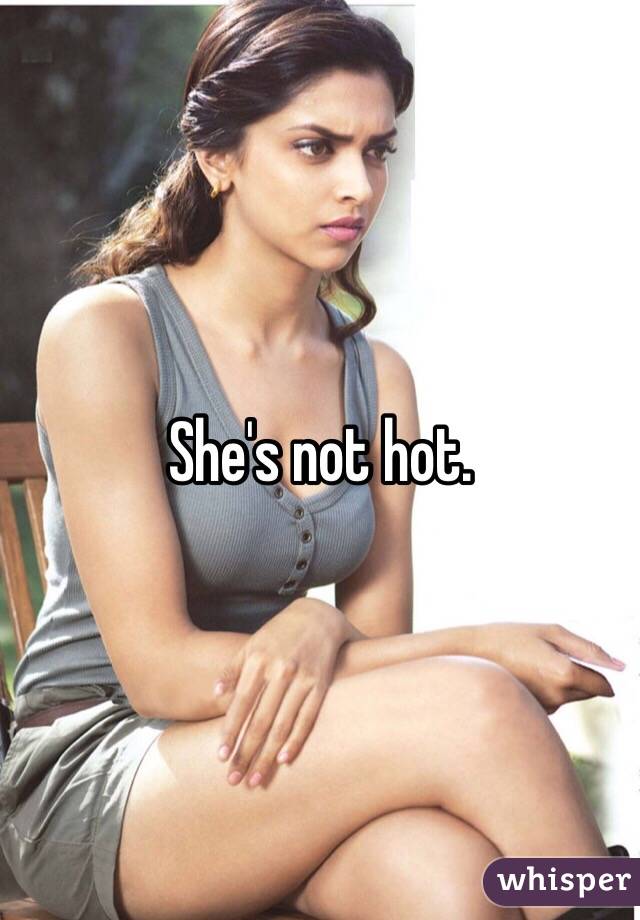 She's not hot.