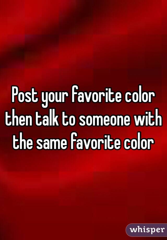 Post your favorite color then talk to someone with the same favorite color