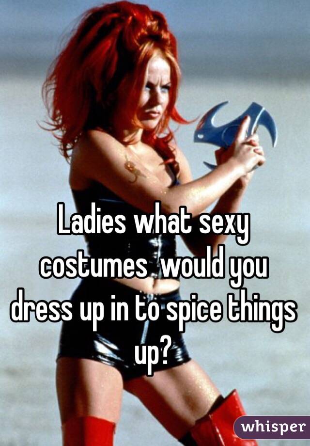  Ladies what sexy costumes  would you dress up in to spice things up?