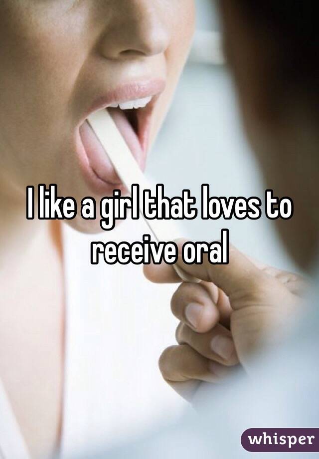 I like a girl that loves to receive oral 