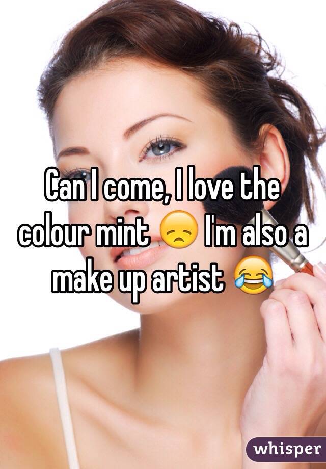 Can I come, I love the colour mint 😞 I'm also a make up artist 😂