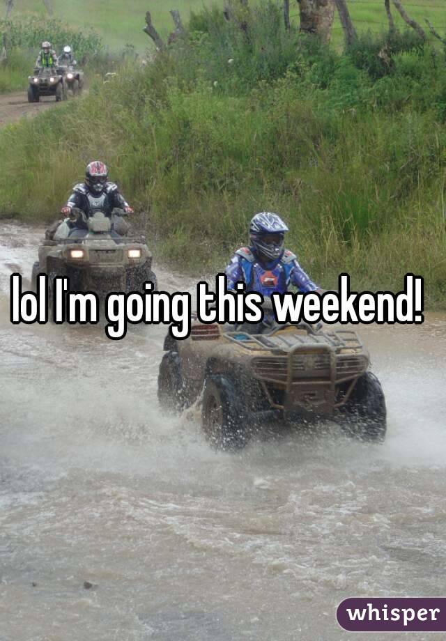 lol I'm going this weekend! 
