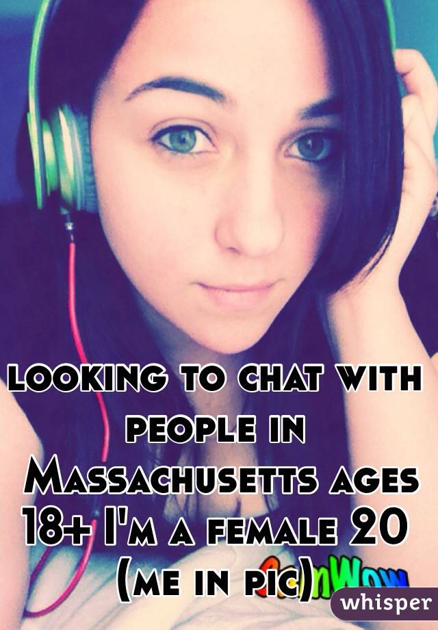 looking to chat with people in 
 Massachusetts ages 18+ I'm a female 20 
(me in pic) 