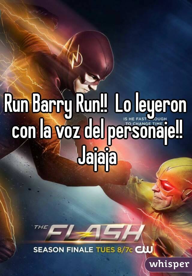 Run Barry Run!!  Lo leyeron con la voz del personaje!! Jajaja