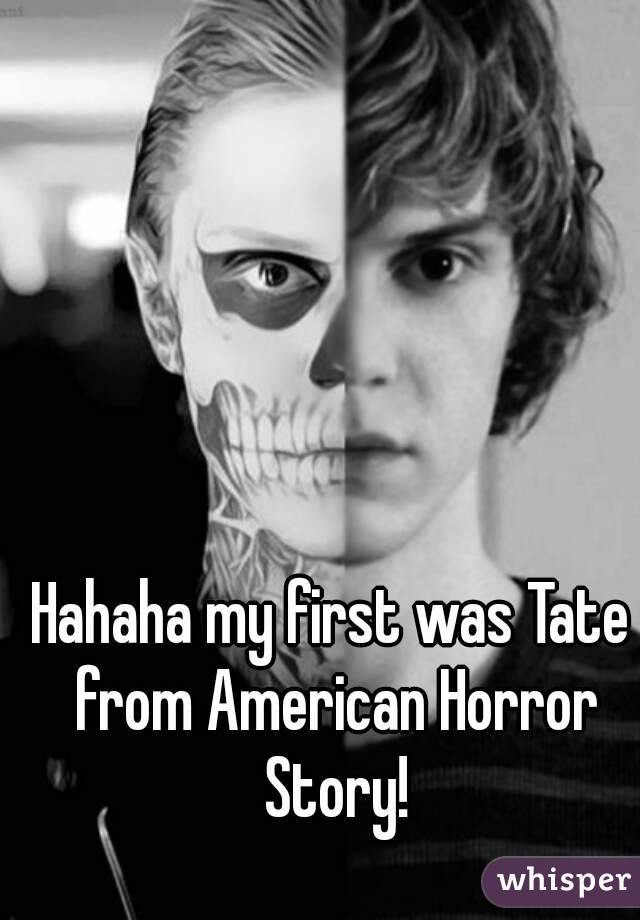 Hahaha my first was Tate from American Horror Story!