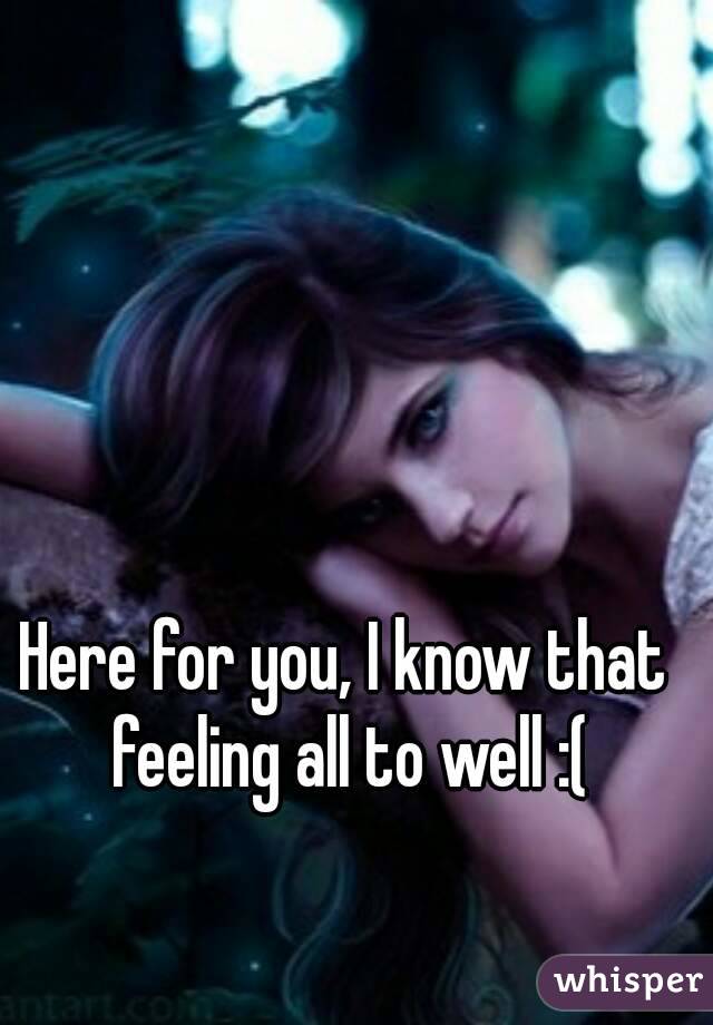 Here for you, I know that feeling all to well :(