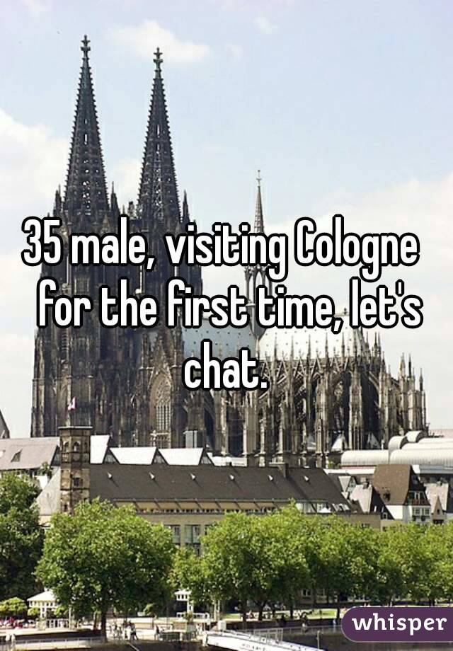 35 male, visiting Cologne  for the first time, let's chat. 