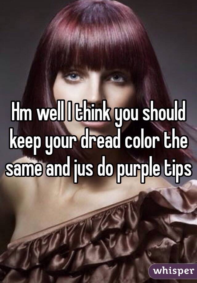 Hm well I think you should keep your dread color the same and jus do purple tips 