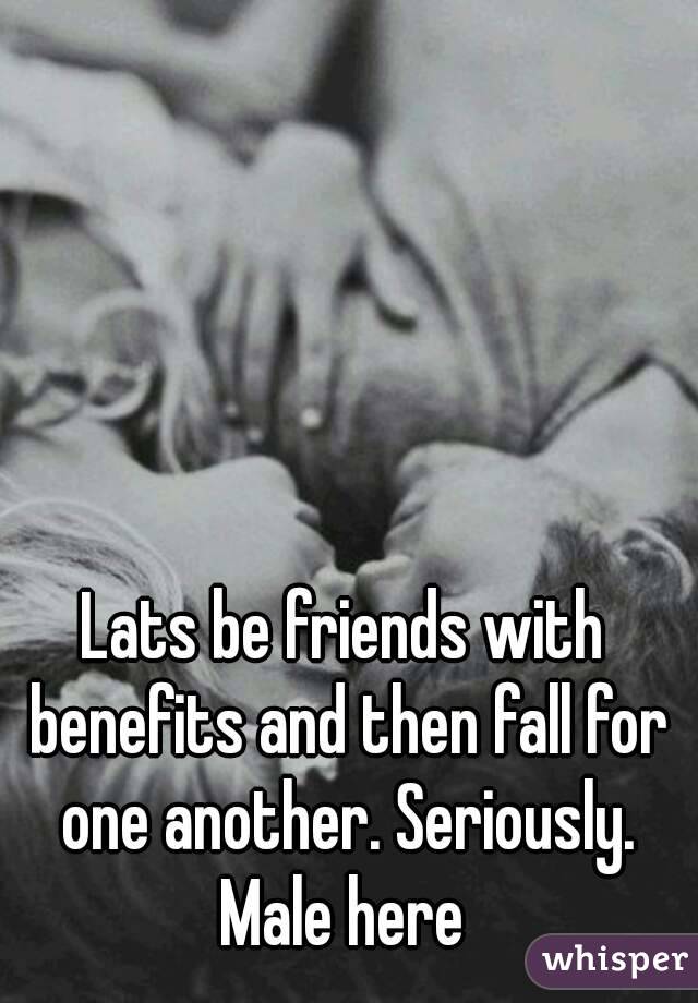 Lats be friends with benefits and then fall for one another. Seriously. Male here 