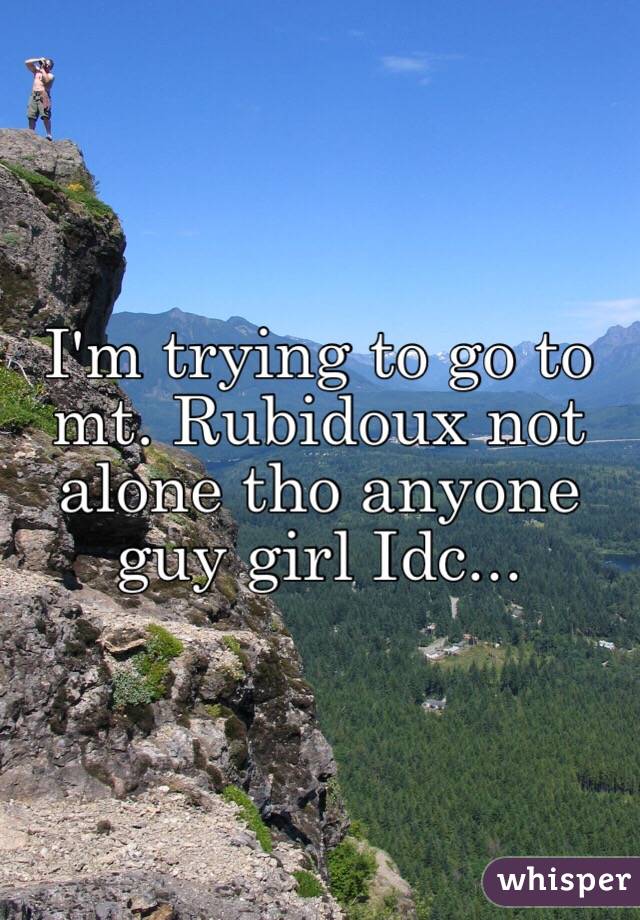 I'm trying to go to mt. Rubidoux not alone tho anyone guy girl Idc... 