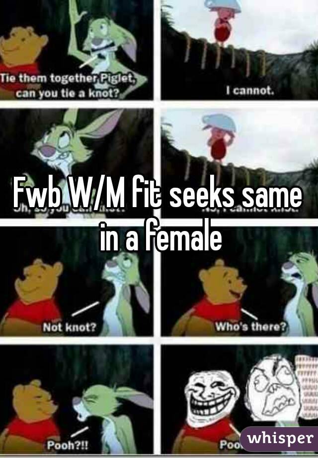 Fwb W/M fit seeks same in a female