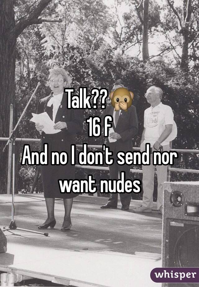 Talk??🙊
16 f
And no I don't send nor want nudes 