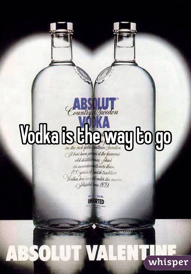 Vodka is the way to go 