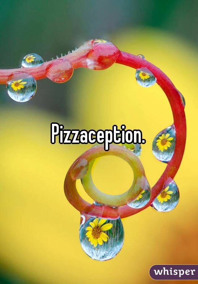 Pizzaception.