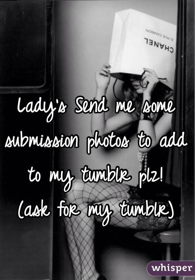 Lady's Send me some submission photos to add to my tumblr plz!
(ask for my tumblr)