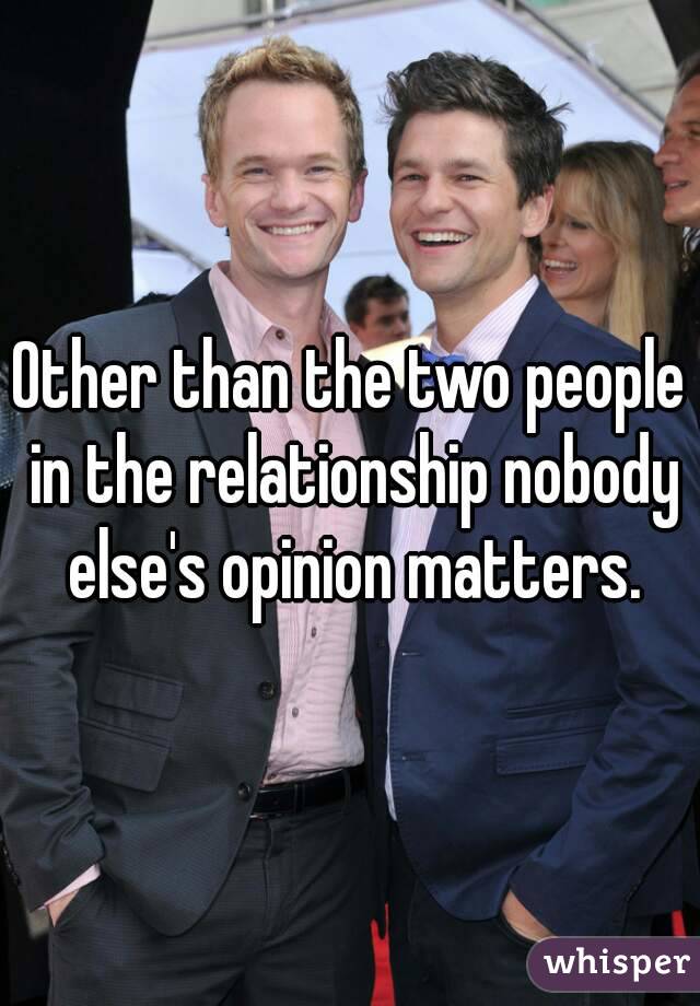 Other than the two people in the relationship nobody else's opinion matters.