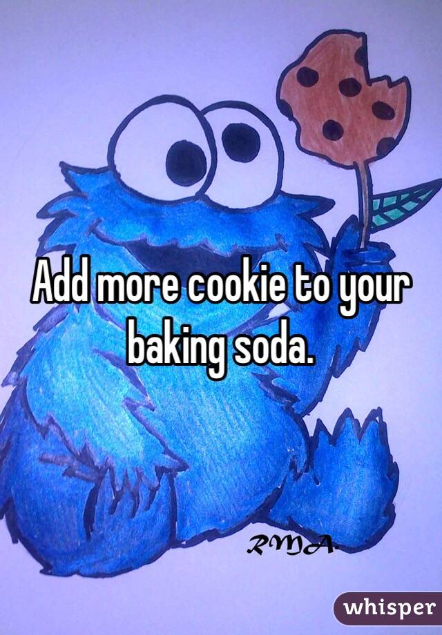 Add more cookie to your baking soda.