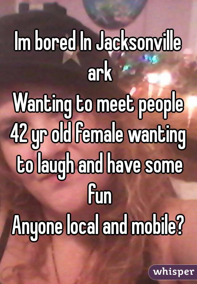 Im bored In Jacksonville ark
Wanting to meet people
42 yr old female wanting to laugh and have some fun
Anyone local and mobile?