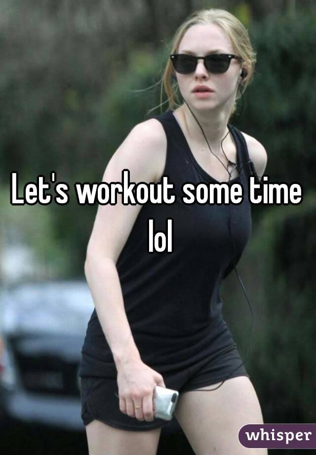 Let's workout some time lol