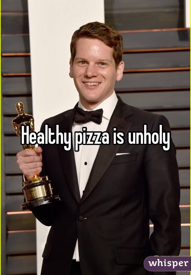 Healthy pizza is unholy