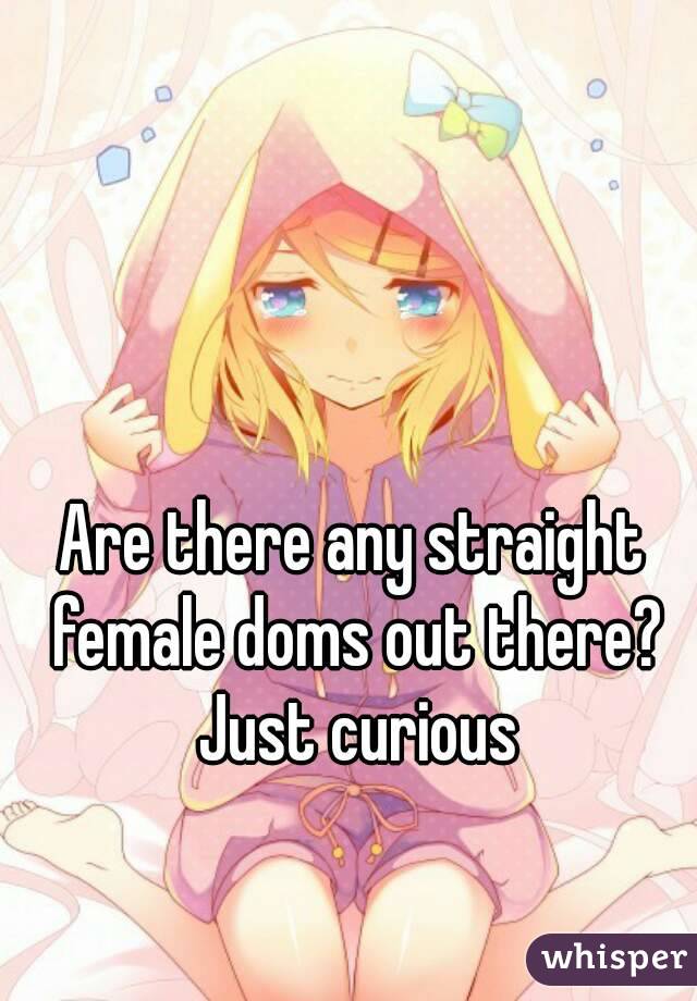 Are there any straight female doms out there? Just curious