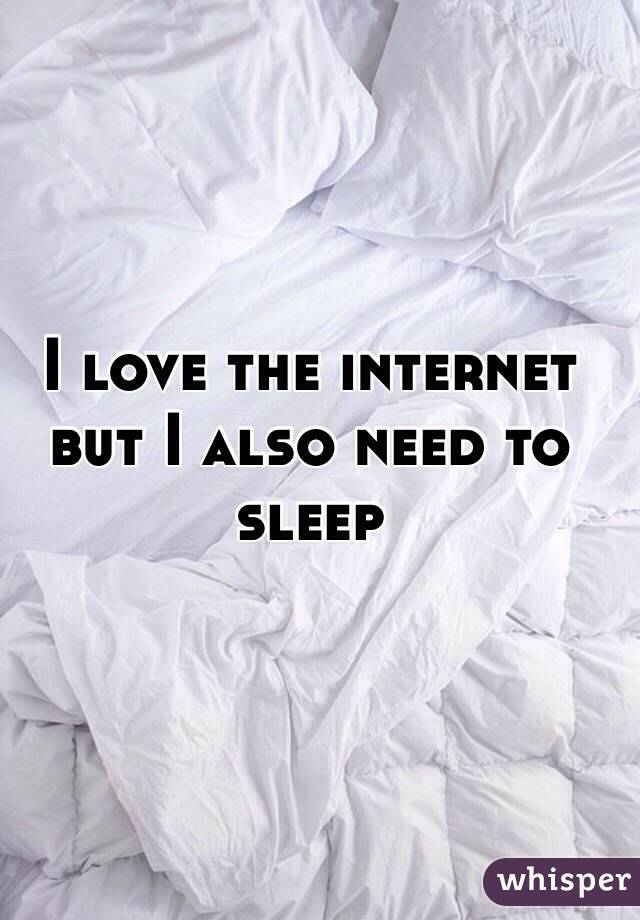 I love the internet but I also need to sleep