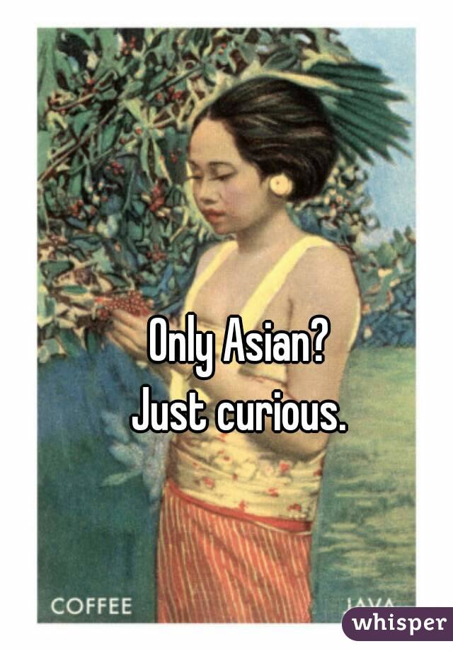 Only Asian?
Just curious.