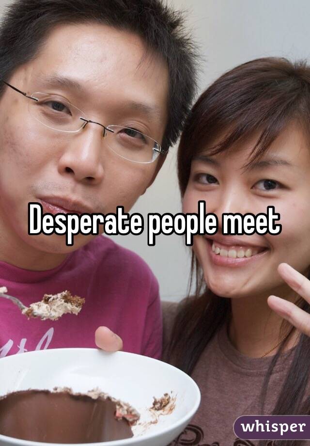 Desperate people meet 