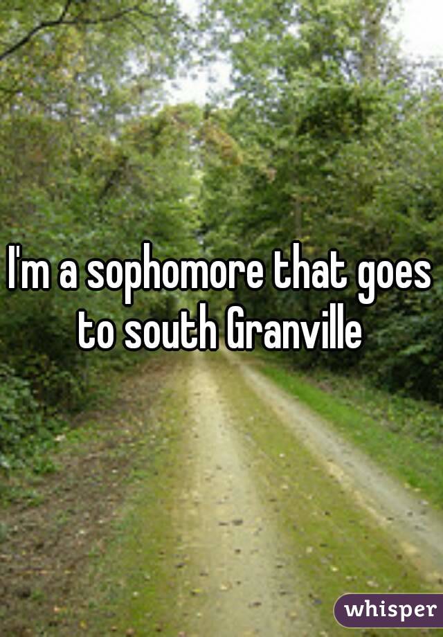 I'm a sophomore that goes to south Granville 
