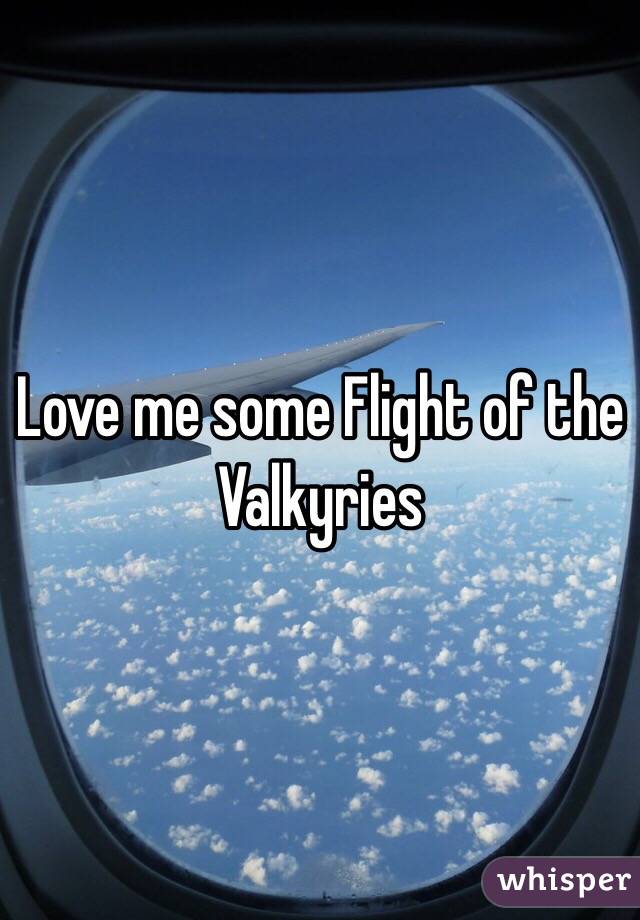 Love me some Flight of the Valkyries