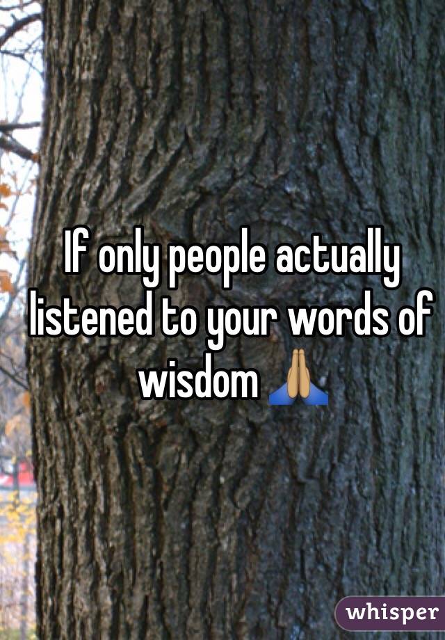 If only people actually listened to your words of wisdom 🙏🏽