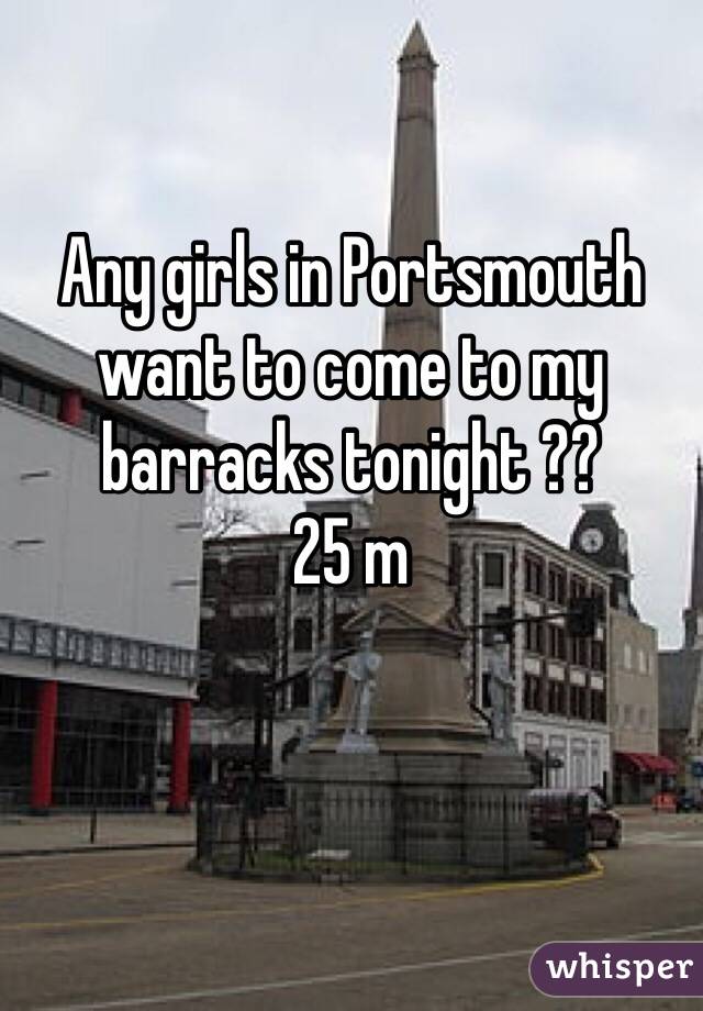 Any girls in Portsmouth want to come to my barracks tonight ??
25 m