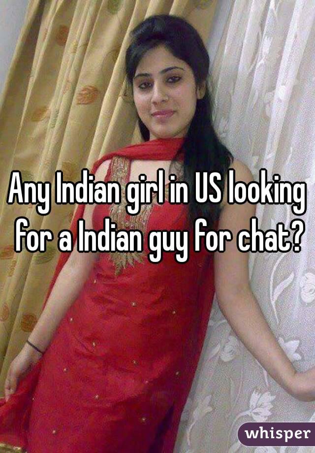 Any Indian girl in US looking for a Indian guy for chat?
