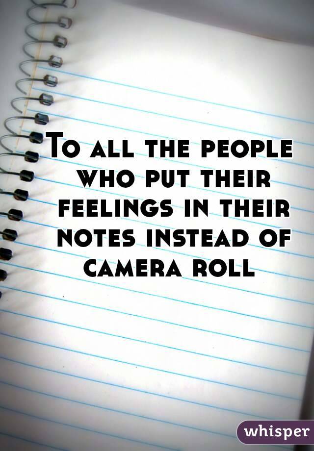 To all the people who put their feelings in their notes instead of camera roll 