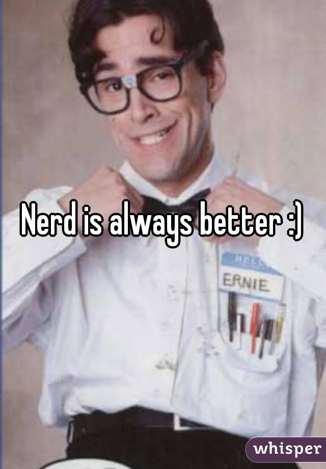 Nerd is always better :)