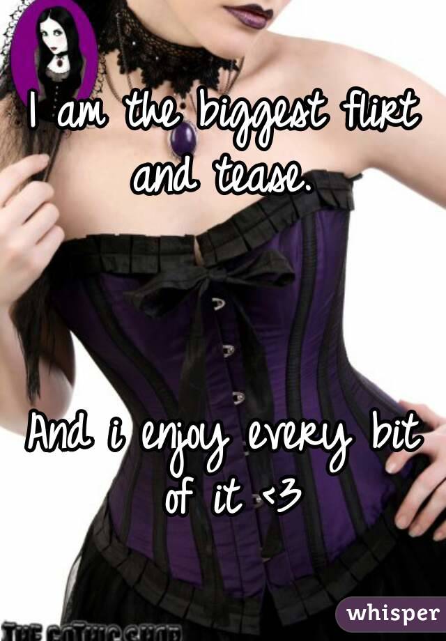 I am the biggest flirt and tease. 



And i enjoy every bit of it <3