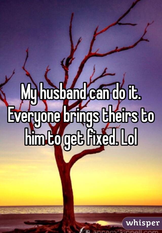 My husband can do it. Everyone brings theirs to him to get fixed. Lol 