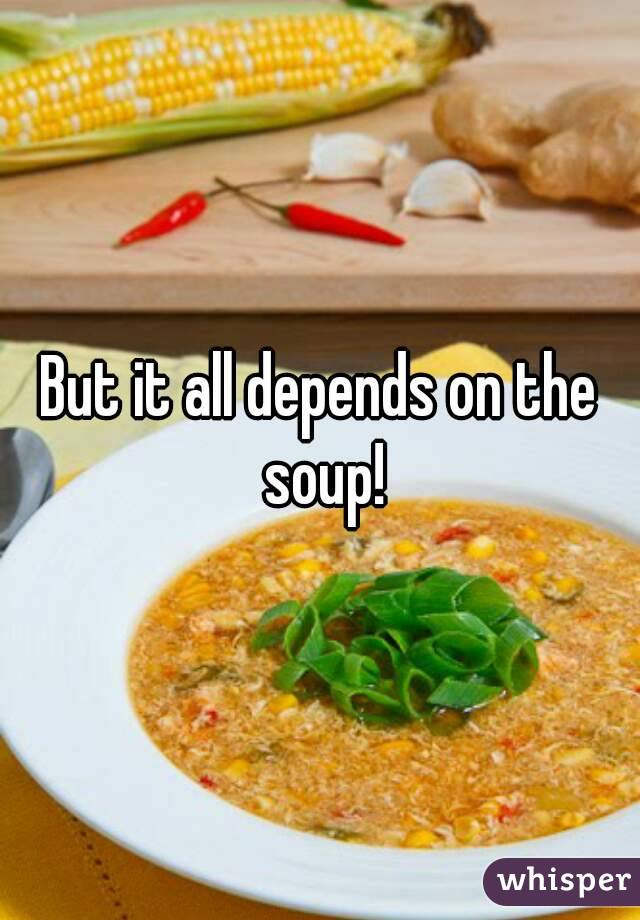 But it all depends on the soup!