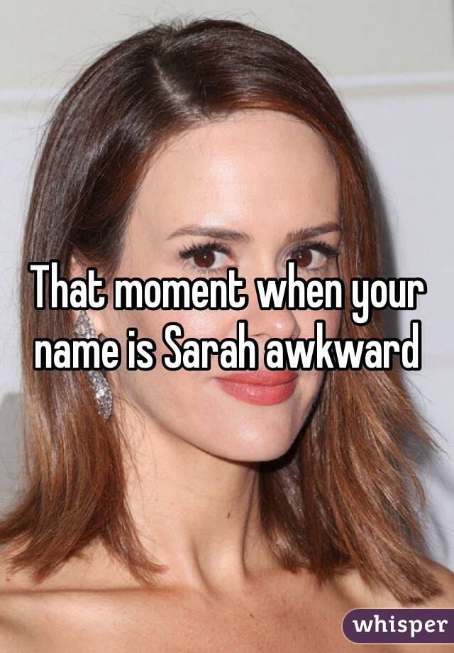 That moment when your name is Sarah awkward
