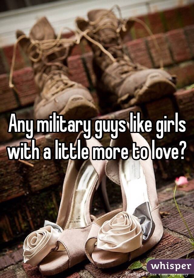 Any military guys like girls with a little more to love?