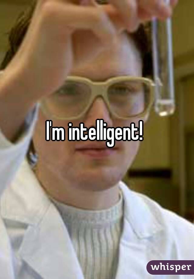 I'm intelligent! 