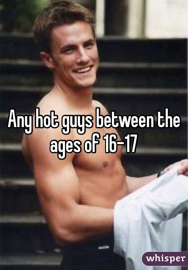 Any hot guys between the ages of 16-17