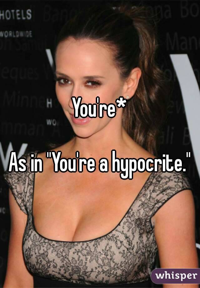 You're*

As in "You're a hypocrite."